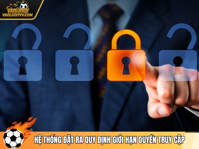 Hệ thống đặt ra quy định giới hạn quyền truy cập