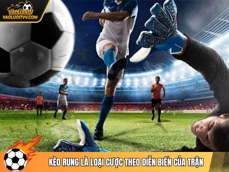 Kèo rung là loại cược theo diễn biến của trận