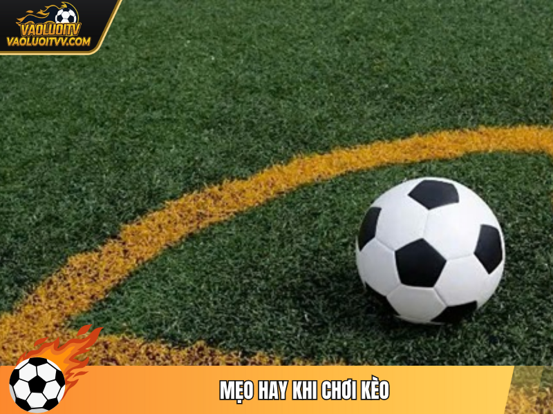 Mẹo hay khi chơi kèo