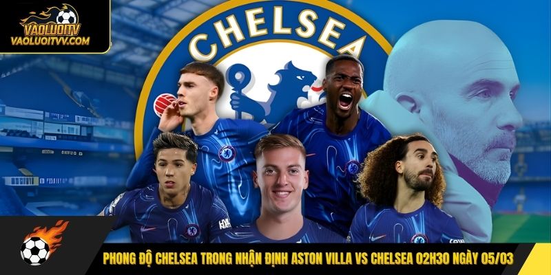 Phong độ Chelsea trong nhận định Aston Villa vs Chelsea 02h30 ngày 05/03