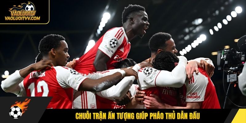 Chuỗi trận ấn tượng giúp Pháo thủ dẫn đầu