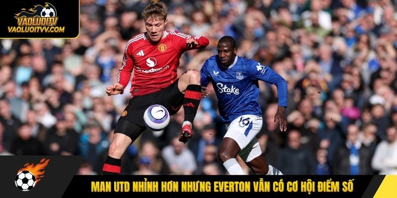 Man Utd nhỉnh hơn nhưng Everton vẫn có cơ hội điểm số