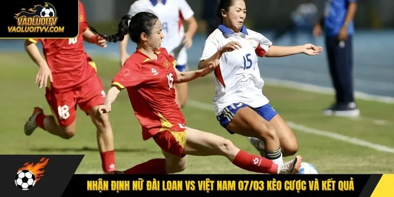 Nhận định nữ Đài Loan vs Việt Nam 07/03 kèo cược và kết quả