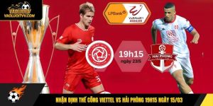 Nhận định Thể Công Viettel vs Hải Phòng 19h15 ngày 15/03